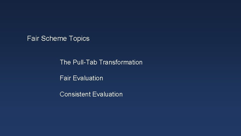 Fair Scheme Topics The Pull-Tab Transformation Fair Evaluation Consistent Evaluation 