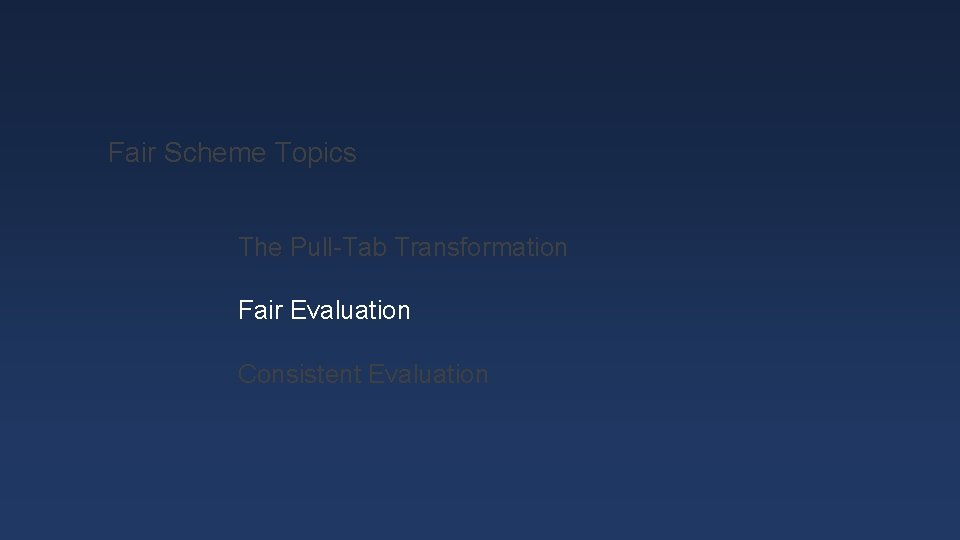 Fair Scheme Topics The Pull-Tab Transformation Fair Evaluation Consistent Evaluation 