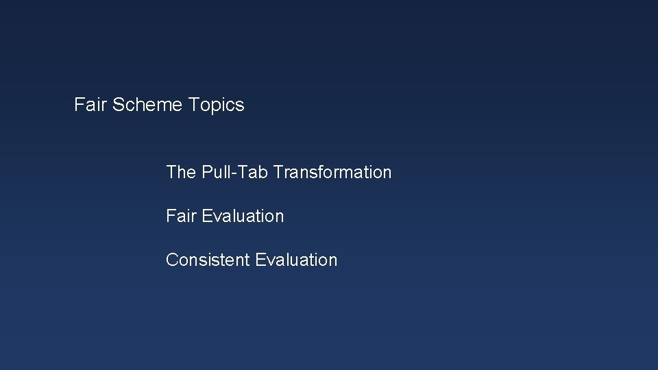 Fair Scheme Topics The Pull-Tab Transformation Fair Evaluation Consistent Evaluation 