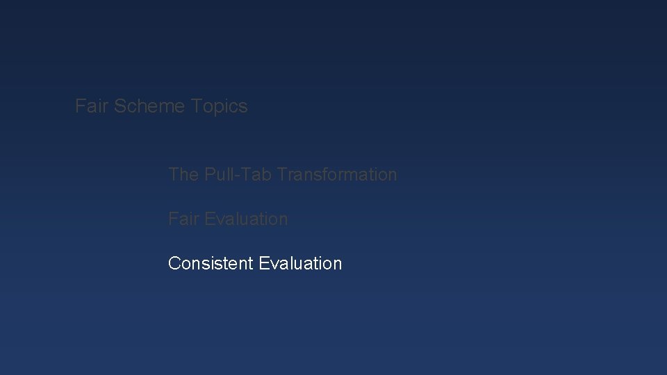 Fair Scheme Topics The Pull-Tab Transformation Fair Evaluation Consistent Evaluation 