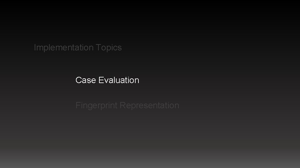 Implementation Topics Case Evaluation Fingerprint Representation 