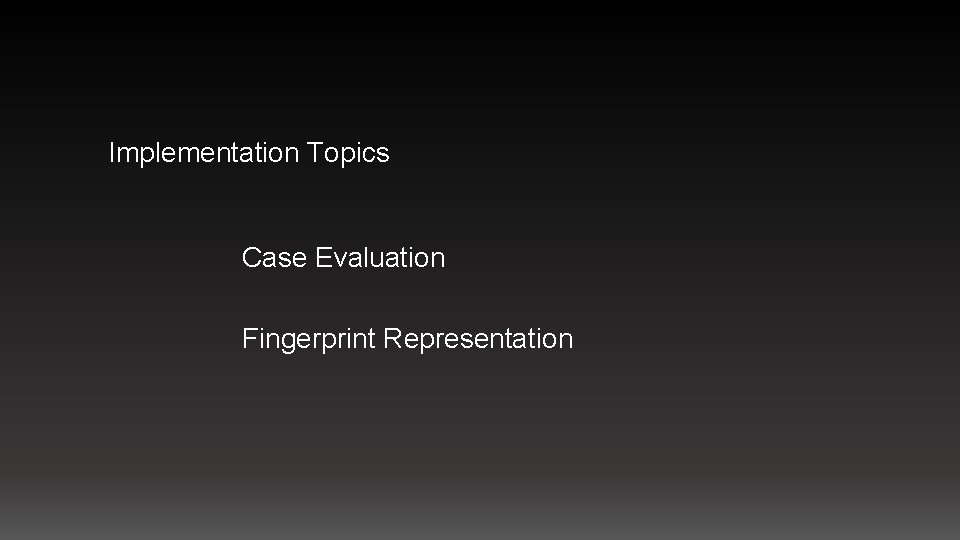 Implementation Topics Case Evaluation Fingerprint Representation 
