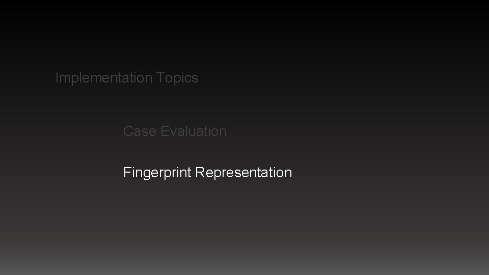 Implementation Topics Case Evaluation Fingerprint Representation 