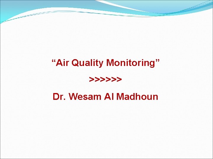 “Air Quality Monitoring” >>>>>> Dr. Wesam Al Madhoun 