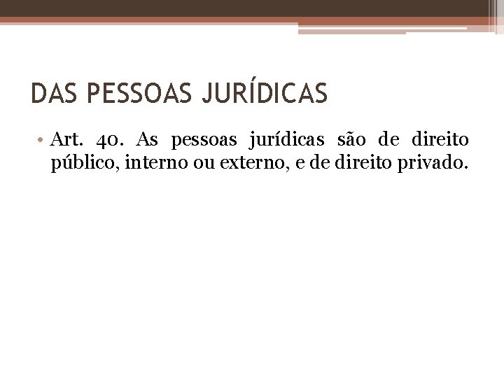 DAS PESSOAS JURÍDICAS • Art. 40. As pessoas jurídicas são de direito público, interno