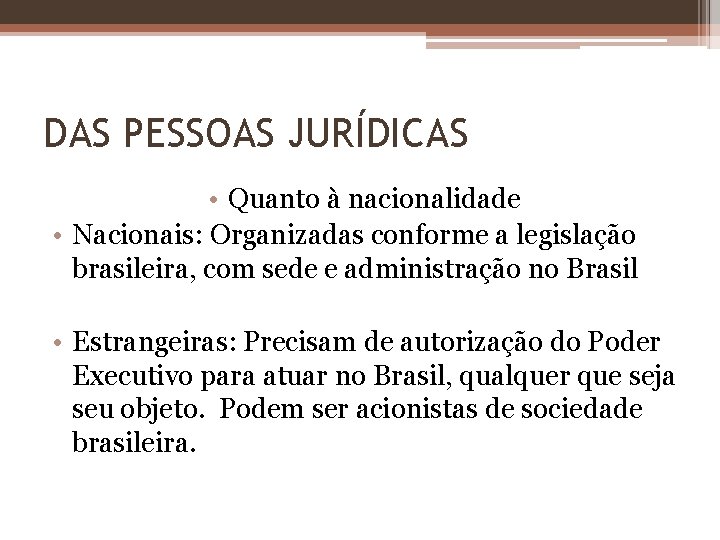 DAS PESSOAS JURÍDICAS • Quanto à nacionalidade • Nacionais: Organizadas conforme a legislação brasileira,