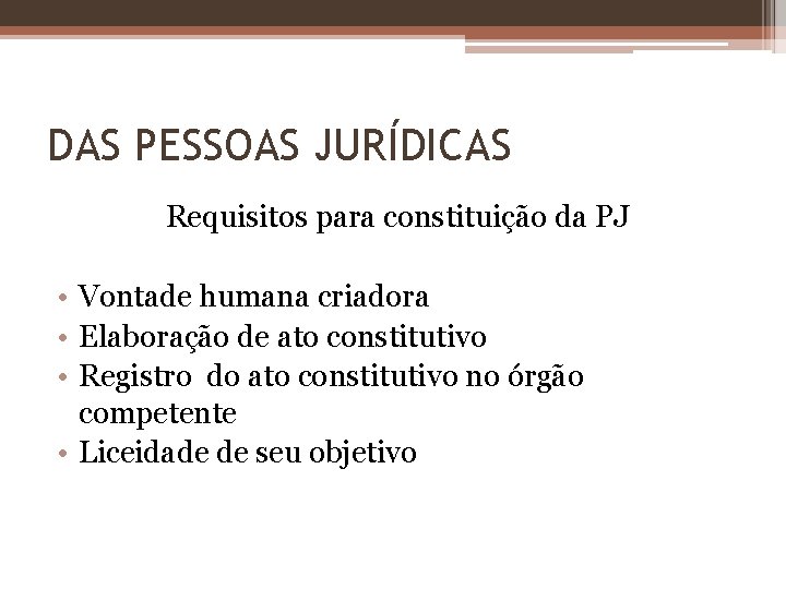 DAS PESSOAS JURÍDICAS Requisitos para constituição da PJ • Vontade humana criadora • Elaboração