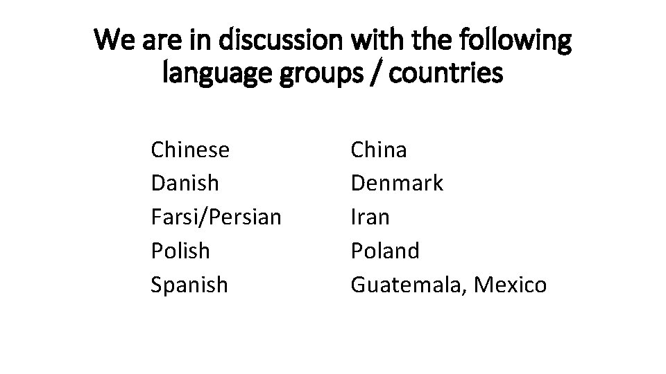 We are in discussion with the following language groups / countries Chinese Danish Farsi/Persian