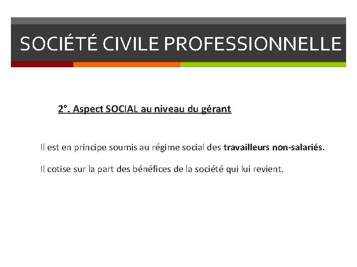 SOCIÉTÉ CIVILE PROFESSIONNELLE 2°. Aspect SOCIAL au niveau du gérant Il est en principe