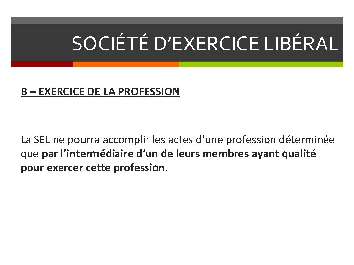 SOCIÉTÉ D’EXERCICE LIBÉRAL B – EXERCICE DE LA PROFESSION La SEL ne pourra accomplir