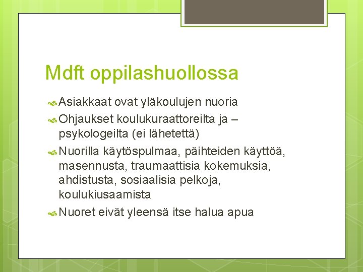 Mdft oppilashuollossa Asiakkaat ovat yläkoulujen nuoria Ohjaukset koulukuraattoreilta ja – psykologeilta (ei lähetettä) Nuorilla