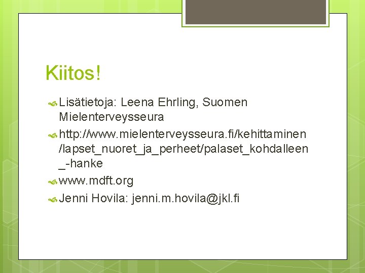 Kiitos! Lisätietoja: Leena Ehrling, Suomen Mielenterveysseura http: //www. mielenterveysseura. fi/kehittaminen /lapset_nuoret_ja_perheet/palaset_kohdalleen _-hanke www. mdft.