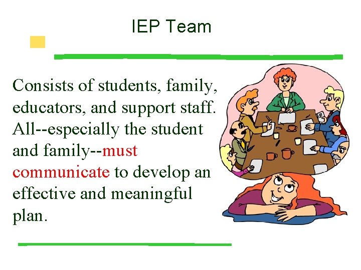 IEP Team Consists of students, family, educators, and support staff. All--especially the student and