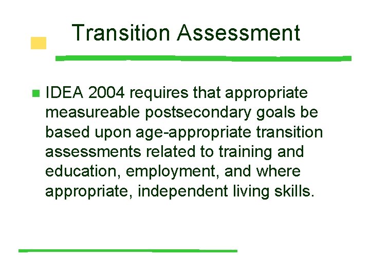 Transition Assessment n IDEA 2004 requires that appropriate measureable postsecondary goals be based upon