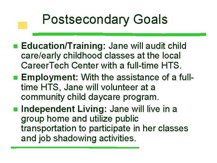 Postsecondary Goals n n n Education/Training: Jane will audit child care/early childhood classes at