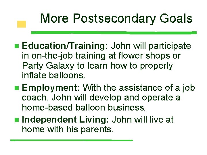 More Postsecondary Goals Education/Training: John will participate in on-the-job training at flower shops or