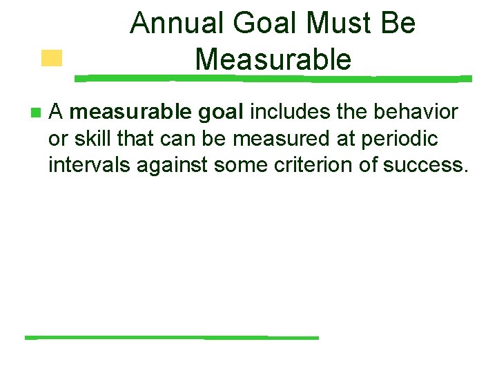Annual Goal Must Be Measurable n A measurable goal includes the behavior or skill