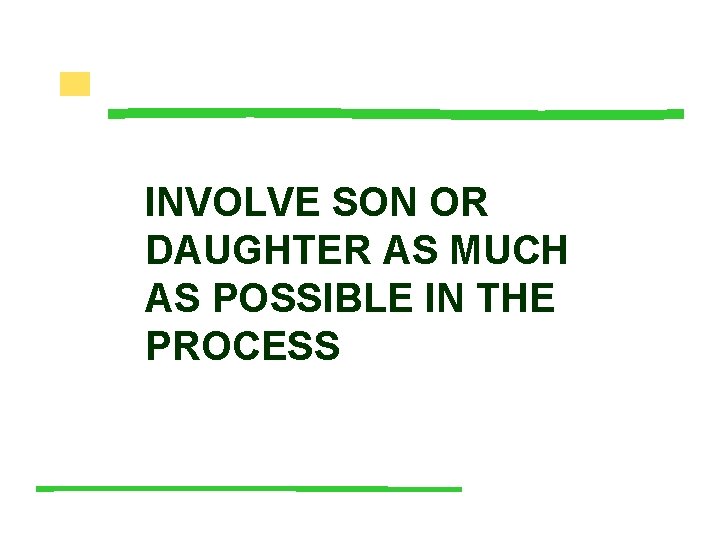 INVOLVE SON OR DAUGHTER AS MUCH AS POSSIBLE IN THE PROCESS 
