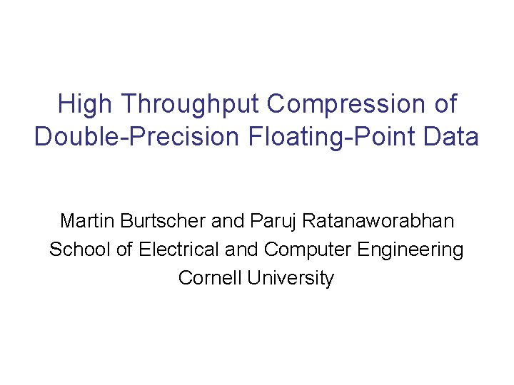 High Throughput Compression of Double-Precision Floating-Point Data Martin Burtscher and Paruj Ratanaworabhan School of