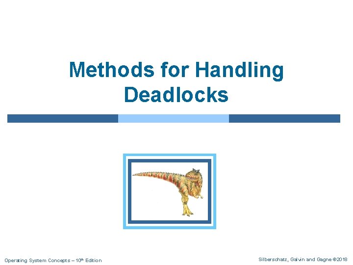 Methods for Handling Deadlocks Operating System Concepts – 10 th Edition Silberschatz, Galvin and