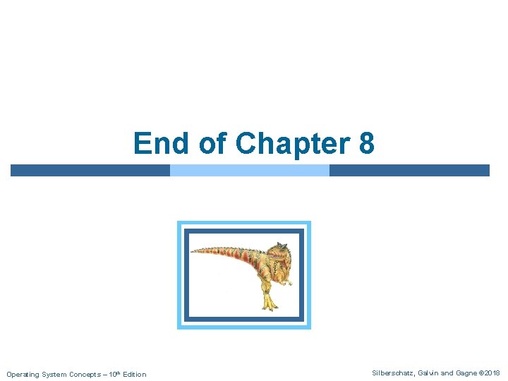 End of Chapter 8 Operating System Concepts – 10 th Edition Silberschatz, Galvin and