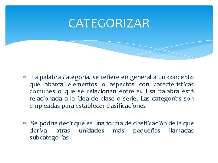 CATEGORIZAR La palabra categoría, se refiere en general a un concepto que abarca elementos