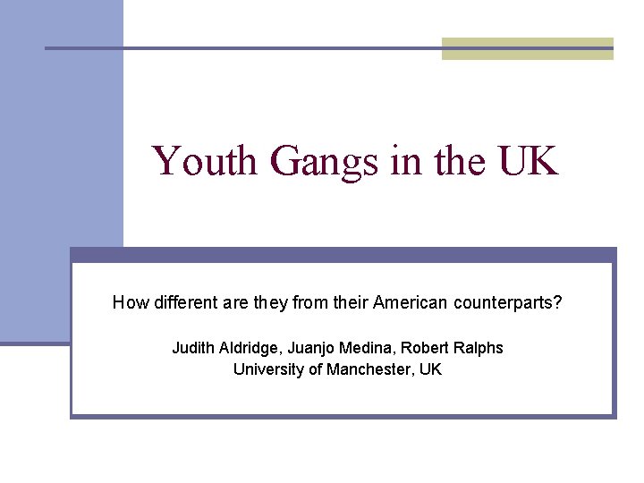 Youth Gangs in the UK How different are they from their American counterparts? Judith