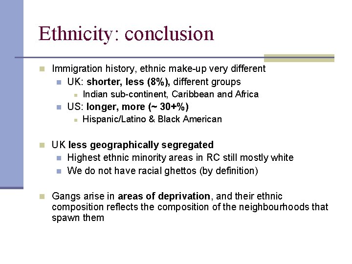 Ethnicity: conclusion n Immigration history, ethnic make-up very different n UK: shorter, less (8%),