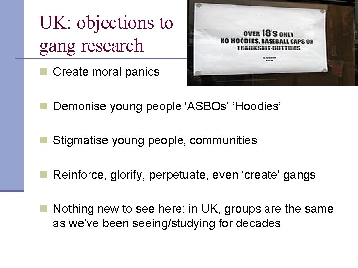 UK: objections to gang research n Create moral panics n Demonise young people ‘ASBOs’