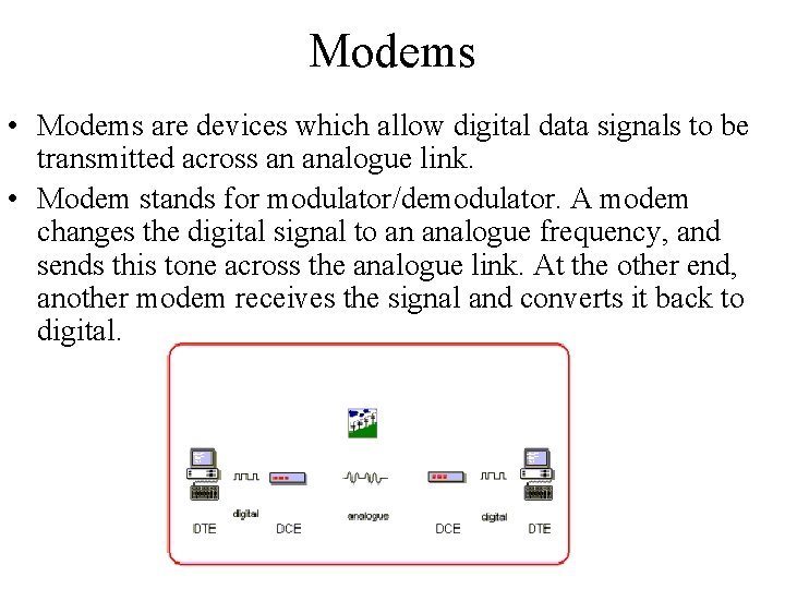 Modems • Modems are devices which allow digital data signals to be transmitted across