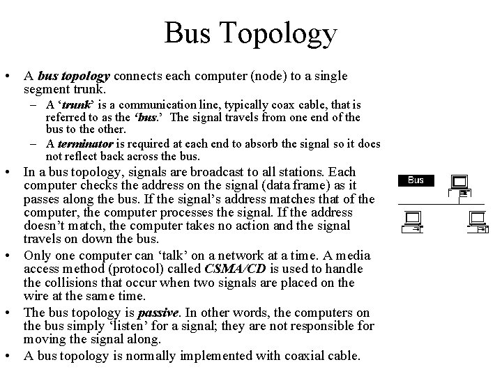 Bus Topology • A bus topology connects each computer (node) to a single segment