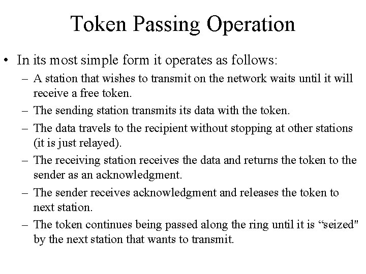 Token Passing Operation • In its most simple form it operates as follows: –