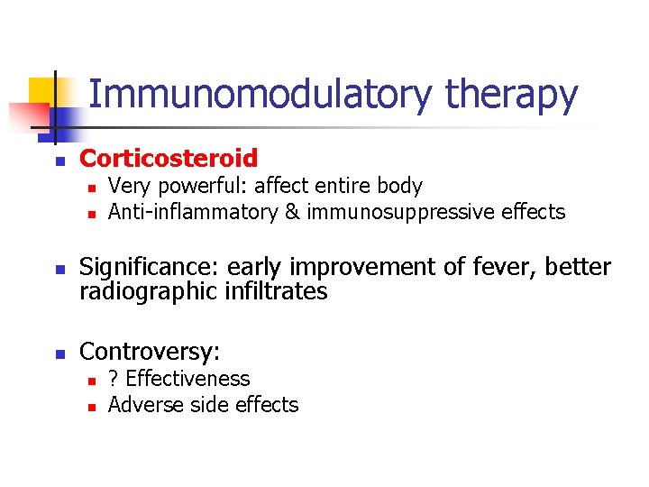 Immunomodulatory therapy n Corticosteroid n n Very powerful: affect entire body Anti-inflammatory & immunosuppressive