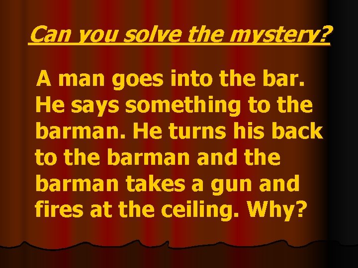 Can you solve the mystery? A man goes into the bar. He says something