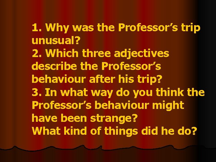 1. Why was the Professor’s trip unusual? 2. Which three adjectives describe the Professor’s