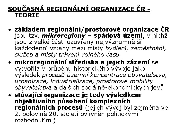 SOUČASNÁ REGIONÁLNÍ ORGANIZACE ČR - TEORIE • základem regionální/prostorové organizace ČR jsou tzv. mikroregiony