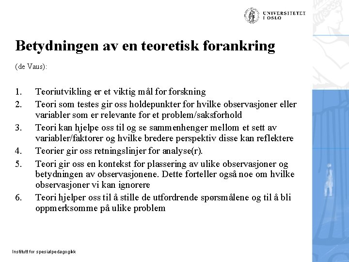 Betydningen av en teoretisk forankring (de Vaus): 1. 2. 3. 4. 5. 6. Teoriutvikling