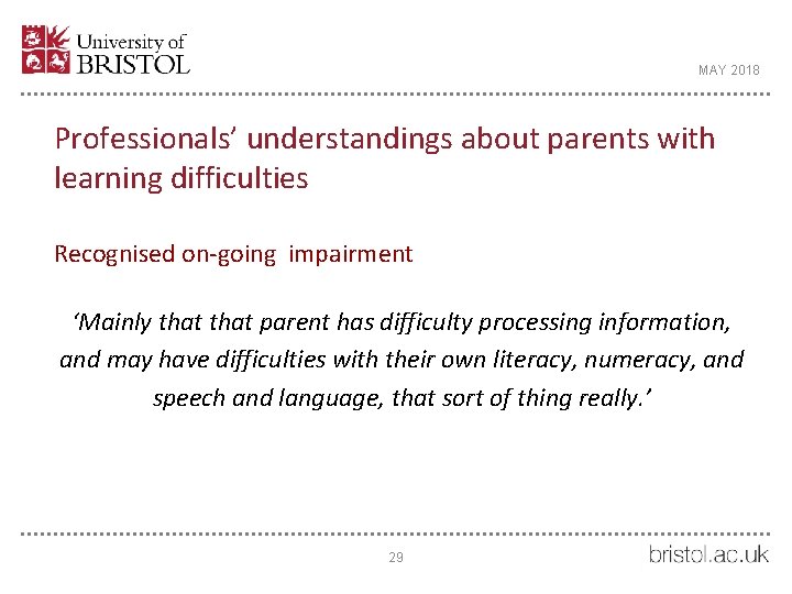 MAY 2018 Professionals’ understandings about parents with learning difficulties Recognised on-going impairment ‘Mainly that