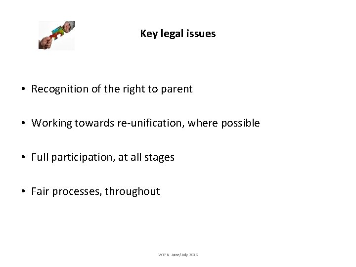 Key legal issues • Recognition of the right to parent • Working towards re-unification,