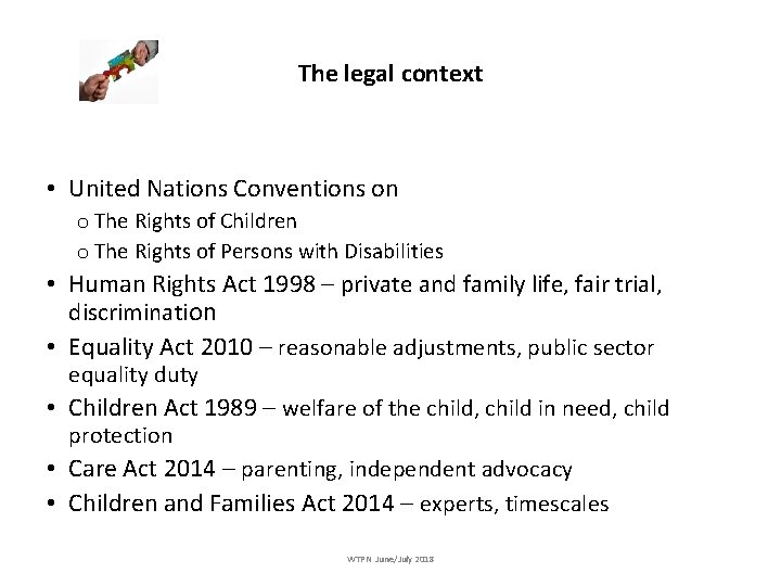 The legal context • United Nations Conventions on o The Rights of Children o