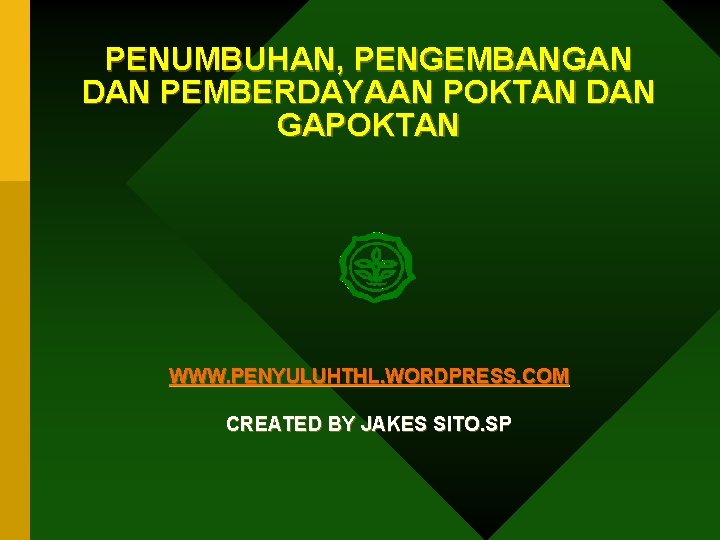 PENUMBUHAN, PENGEMBANGAN DAN PEMBERDAYAAN POKTAN DAN GAPOKTAN WWW. PENYULUHTHL. WORDPRESS. COM CREATED BY JAKES