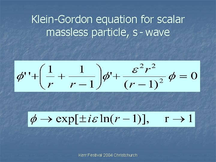Klein-Gordon equation for scalar massless particle, s- wave Kerr Festival 2004 Christchurch 