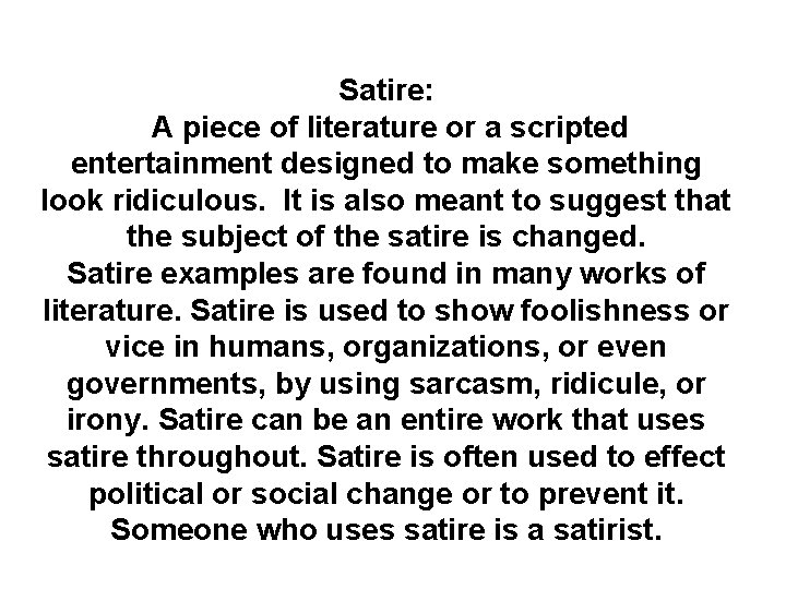 Satire: A piece of literature or a scripted entertainment designed to make something look