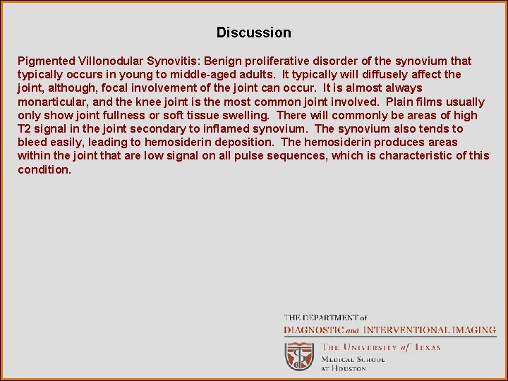 Discussion Pigmented Villonodular Synovitis: Benign proliferative disorder of the synovium that typically occurs in