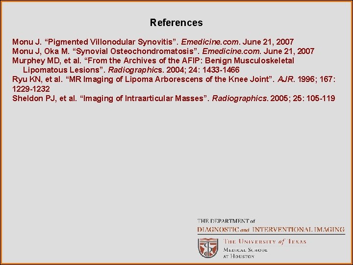 References Monu J. “Pigmented Villonodular Synovitis”. Emedicine. com. June 21, 2007 Monu J, Oka