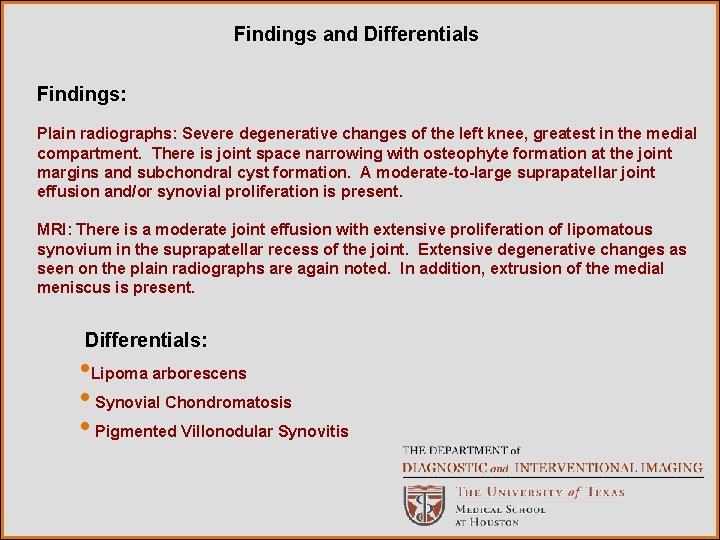 Findings and Differentials Findings: Plain radiographs: Severe degenerative changes of the left knee, greatest