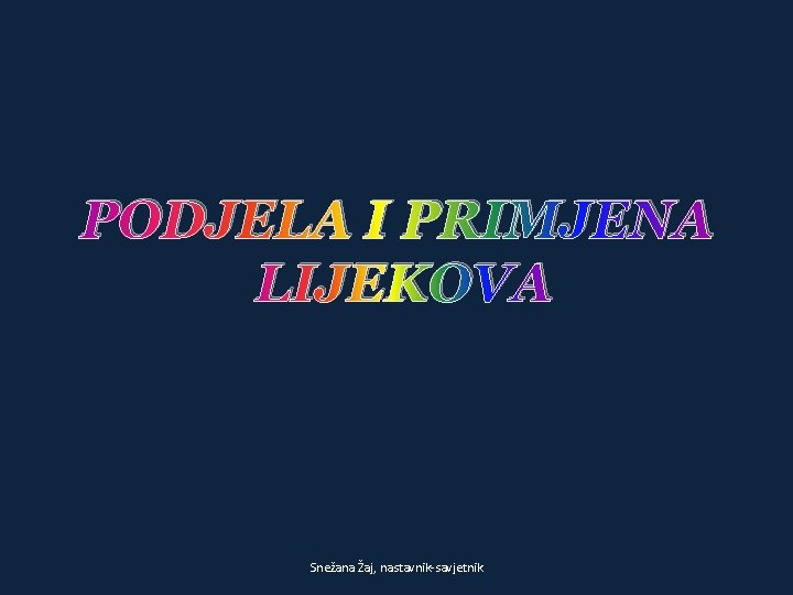 PODJELA I PRIMJENA LIJEKOVA Snežana Žaj, nastavnik-savjetnik 