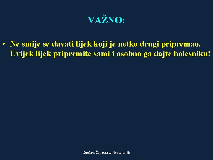 VAŽNO: • Ne smije se davati lijek koji je netko drugi pripremao. Uvijek lijek