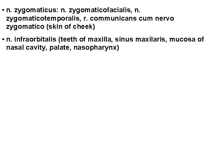  • n. zygomaticus: n. zygomaticofacialis, n. zygomaticotemporalis, r. communicans cum nervo zygomatico (skin