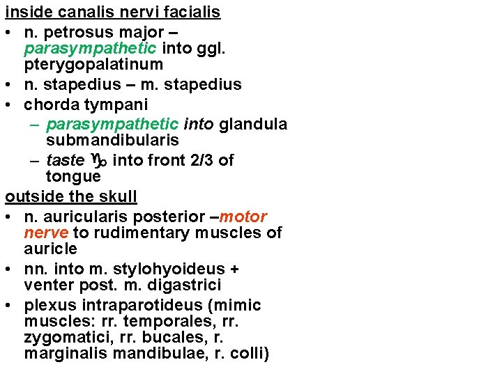 inside canalis nervi facialis • n. petrosus major – parasympathetic into ggl. pterygopalatinum •